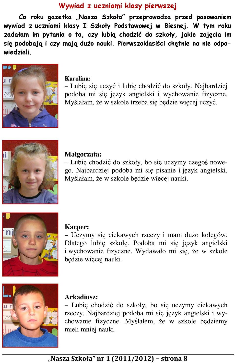 Karolina: Lubię się uczyć i lubię chodzić do szkoły. Najbardziej podoba mi się język angielski i wychowanie fizyczne. Myślałam, że w szkole trzeba się będzie więcej uczyć.