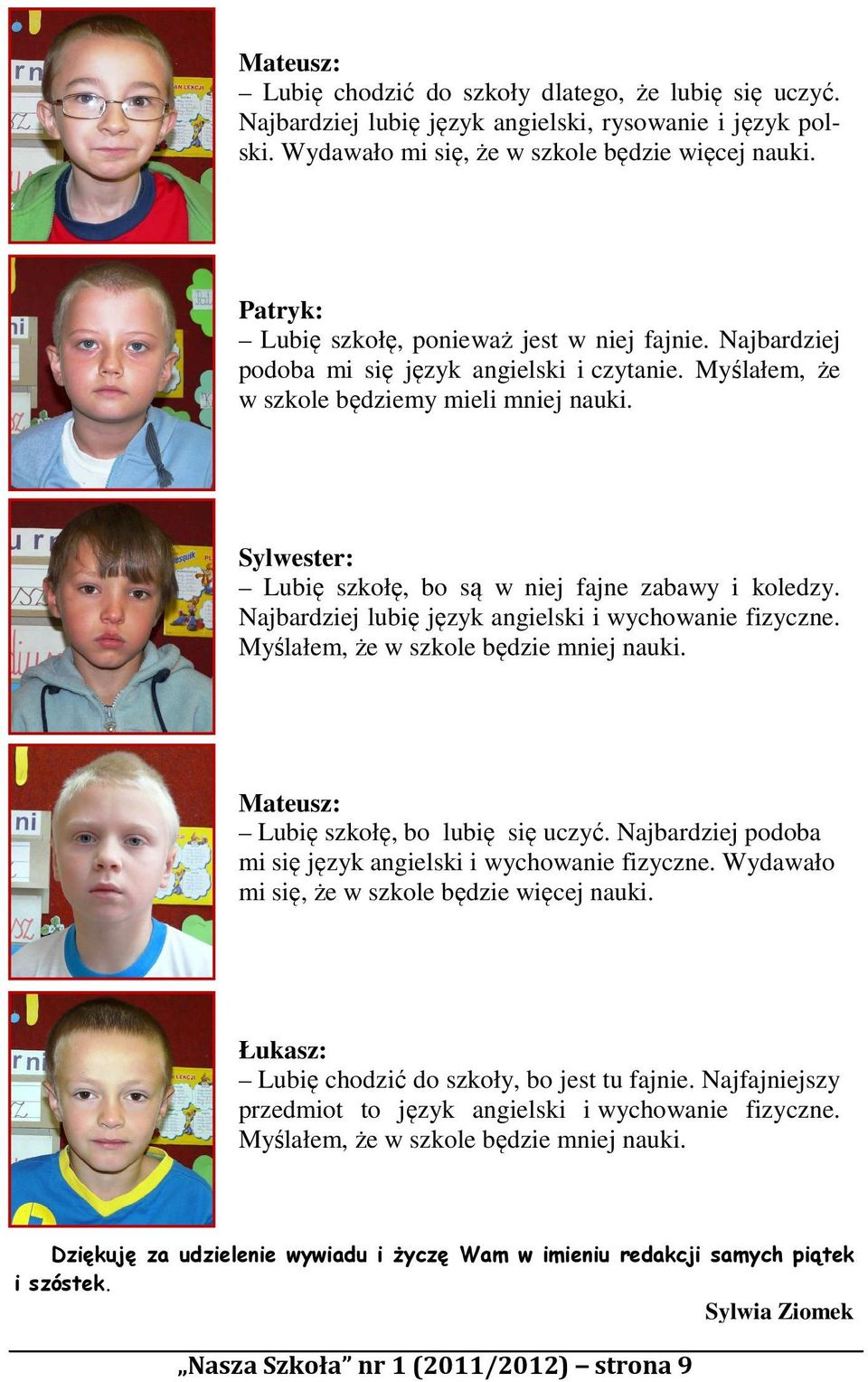 Sylwester: Lubię szkołę, bo są w niej fajne zabawy i koledzy. Najbardziej lubię język angielski i wychowanie fizyczne. Myślałem, że w szkole będzie mniej nauki.