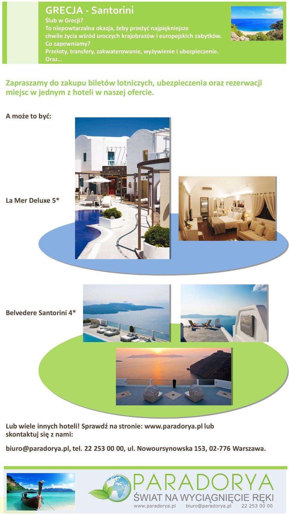 A może to być: La Mer Deluxe 5* Belvedere Santorini 4* Lub wiele innych hoteli!