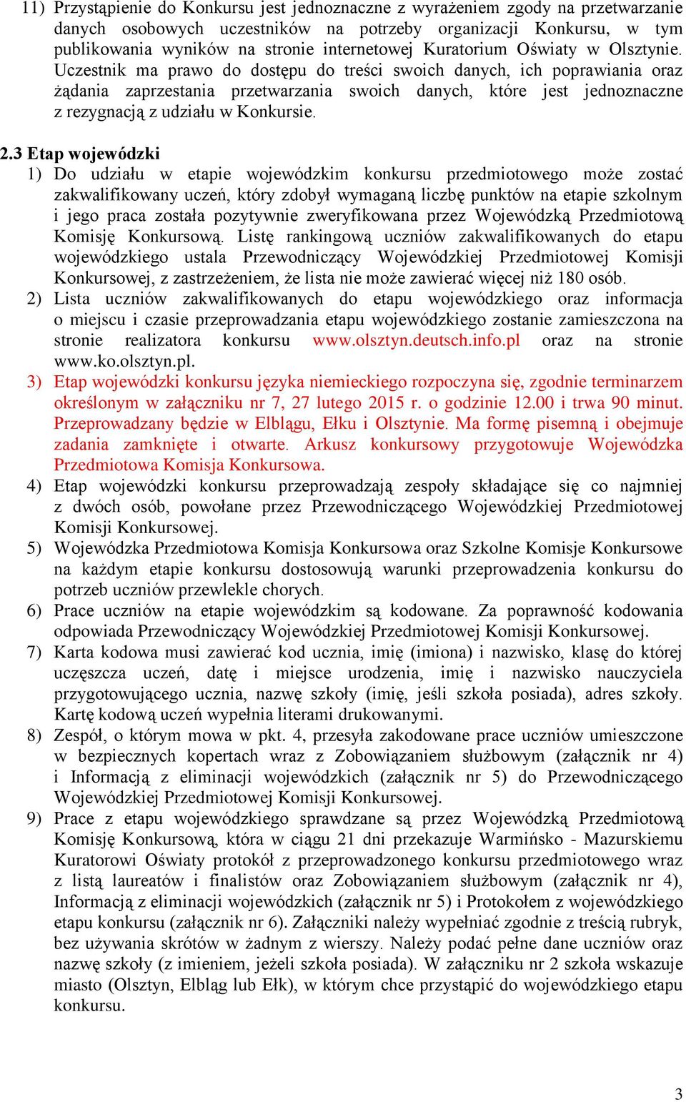 Uczestnik ma prawo do dostępu do treści swoich danych, ich poprawiania oraz żądania zaprzestania przetwarzania swoich danych, które jest jednoznaczne z rezygnacją z udziału w Konkursie. 2.