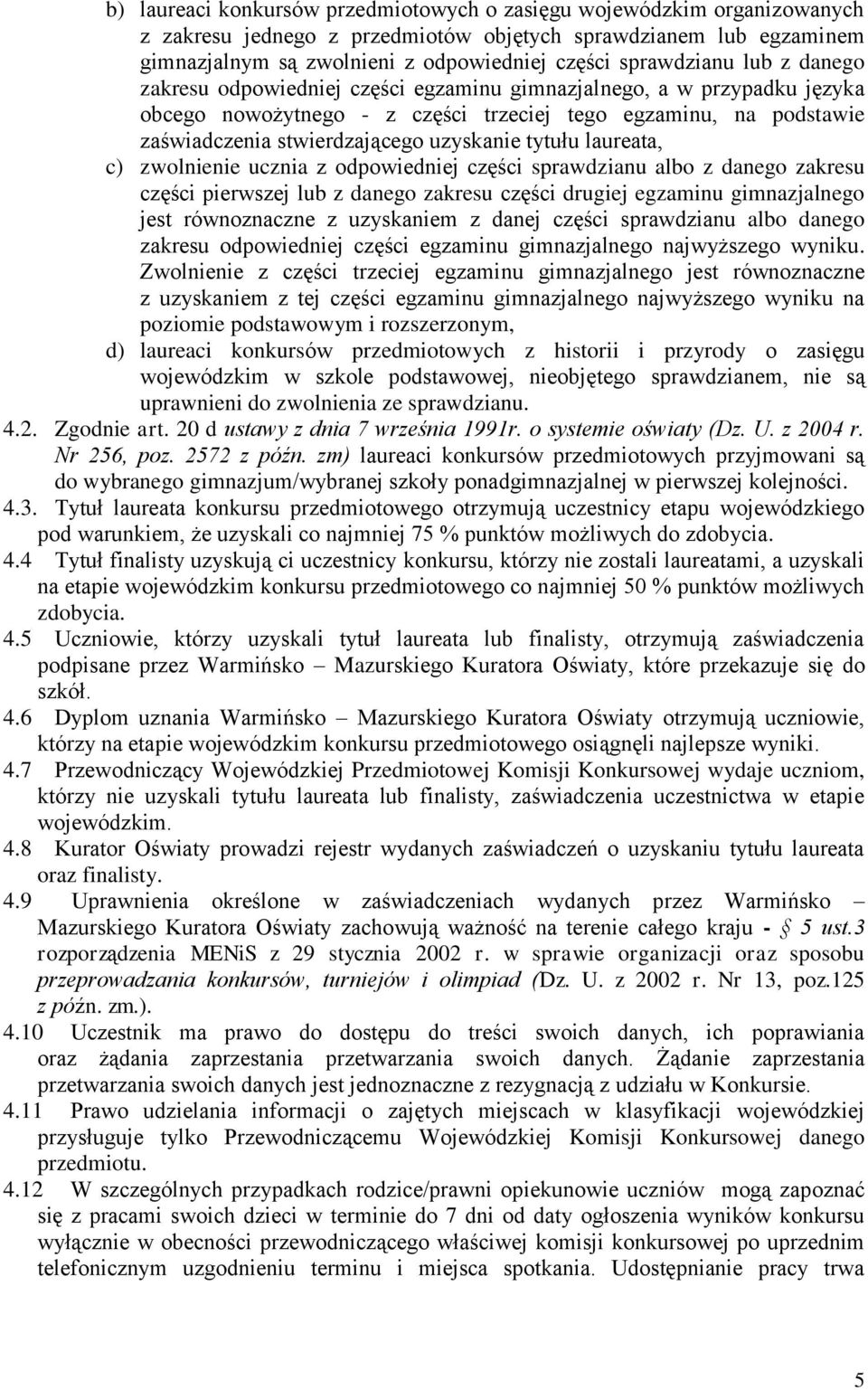 uzyskanie tytułu laureata, c) zwolnienie ucznia z odpowiedniej części sprawdzianu albo z danego zakresu części pierwszej lub z danego zakresu części drugiej egzaminu gimnazjalnego jest równoznaczne z