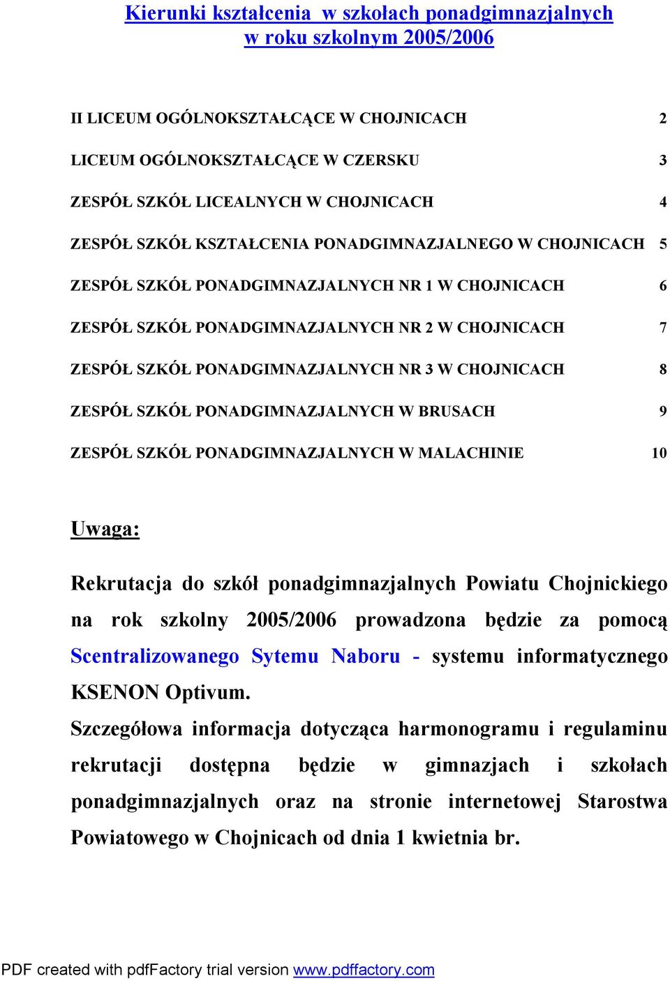 CHOJNICACH 8 ZESPÓŁ SZKÓŁ PONADGIMNAZJALNYCH W BRUSACH 9 ZESPÓŁ SZKÓŁ PONADGIMNAZJALNYCH W MALACHINIE 0 Uwaga: Rekrutacja do szkół ponadgimnazjalnych Powiatu Chojnickiego na rok szkolny 2005/2006