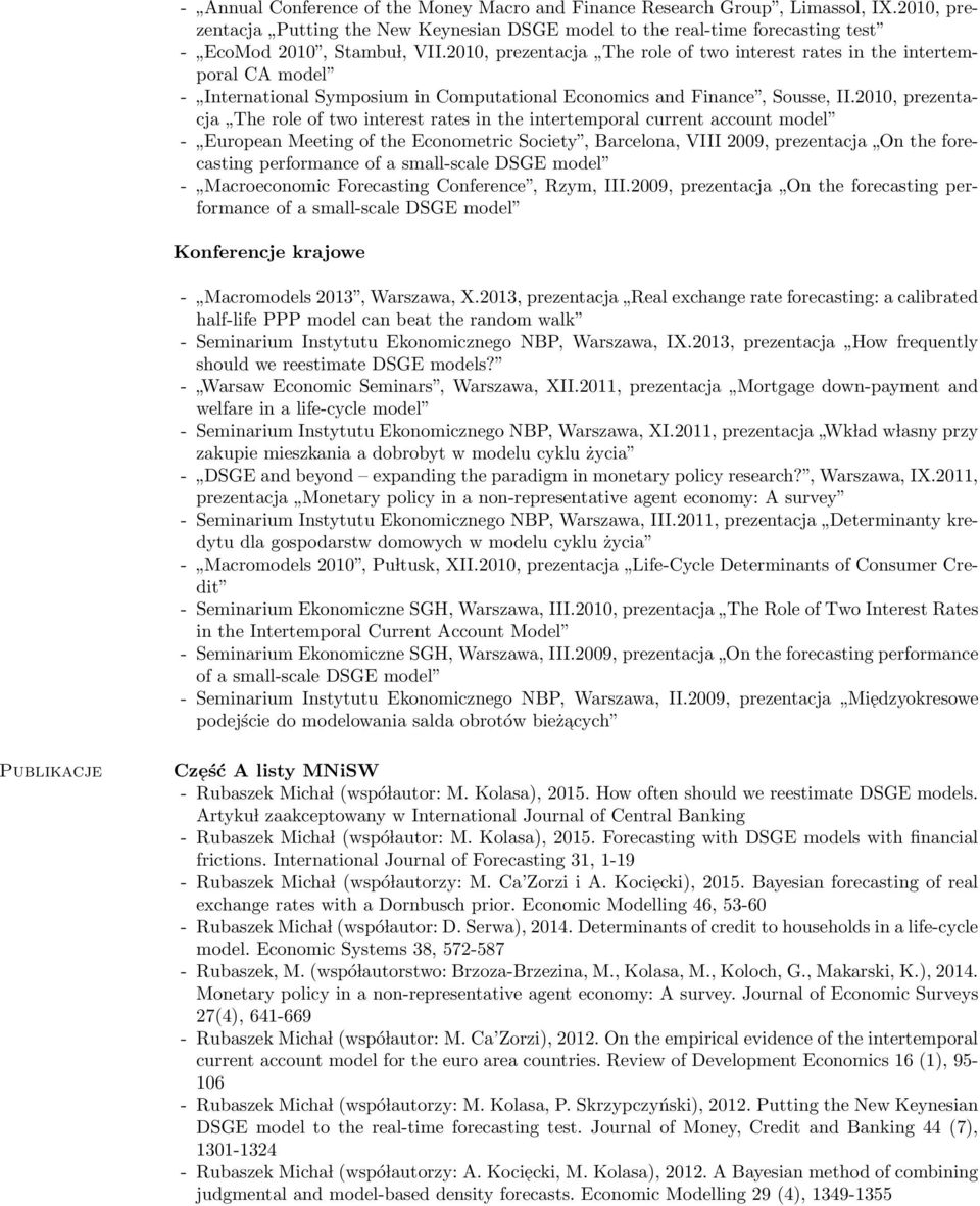 2010, prezentacja The role of two interest rates in the intertemporal current account model European Meeting of the Econometric Society, Barcelona, VIII 2009, prezentacja On the forecasting