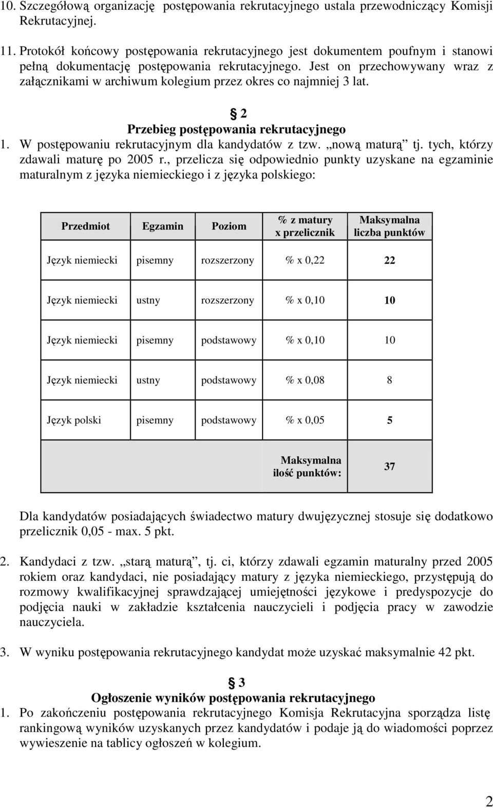 Jest on przechowywany wraz z załącznikami w archiwum kolegium przez okres co najmniej 3 lat. 2 Przebieg postępowania rekrutacyjnego 1. W postępowaniu rekrutacyjnym dla kandydatów z tzw.