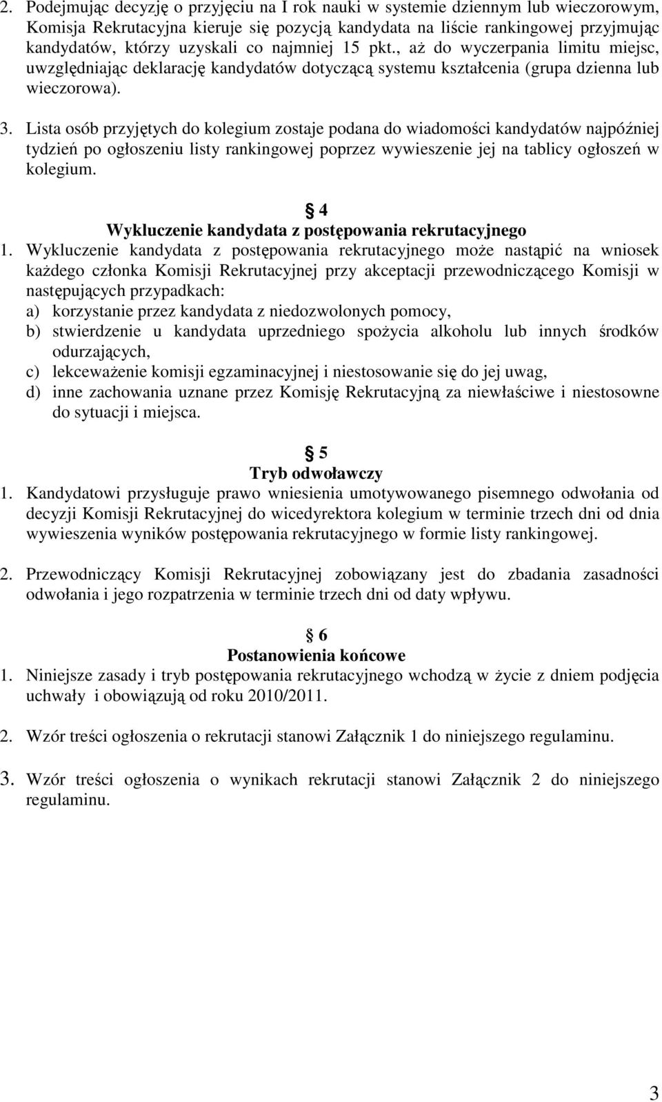 Lista osób przyjętych do kolegium zostaje podana do wiadomości kandydatów najpóźniej tydzień po ogłoszeniu listy rankingowej poprzez wywieszenie jej na tablicy ogłoszeń w kolegium.