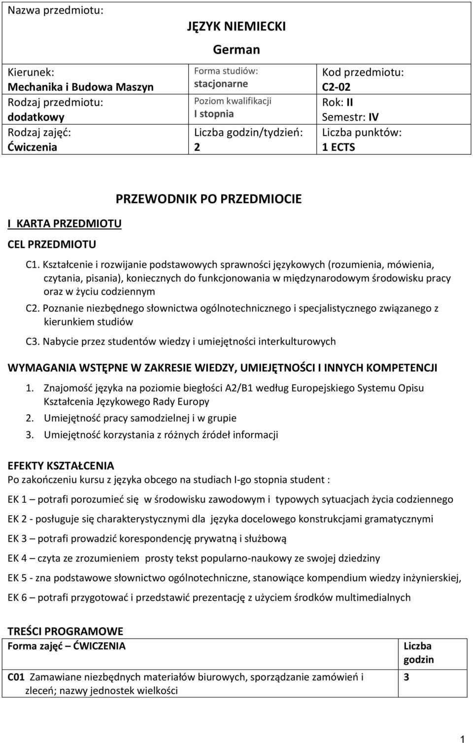 Kształcenie i rozwijanie podstawowych sprawności językowych (rozumienia, mówienia, czytania, pisania), koniecznych do funkcjonowania w międzynarodowym środowisku pracy oraz w życiu codziennym C2.