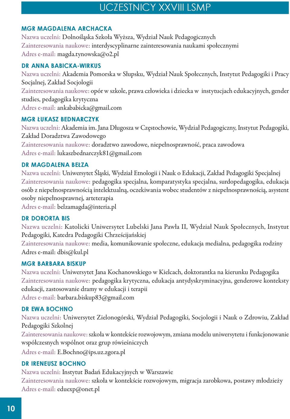 pl DR ANNA BABICKA-WIRKUS Nazwa uczelni: Akademia Pomorska w Słupsku, Wydział Nauk Społecznych, Instytut Pedagogiki i Pracy Socjalnej, Zakład Socjologii Zainteresowania naukowe: opór w szkole, prawa