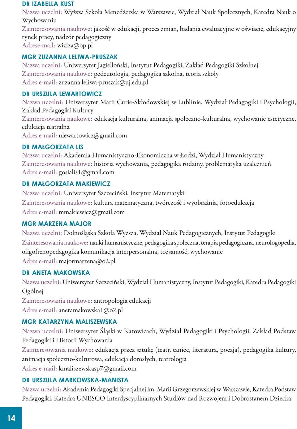 pl MGR ZUZANNA LELIWA-PRUSZAK Nazwa uczelni: Uniwersytet Jagielloński, Instytut Pedagogiki, Zakład Pedagogiki Szkolnej Zainteresowania naukowe: pedeutologia, pedagogika szkolna, teoria szkoły Adres