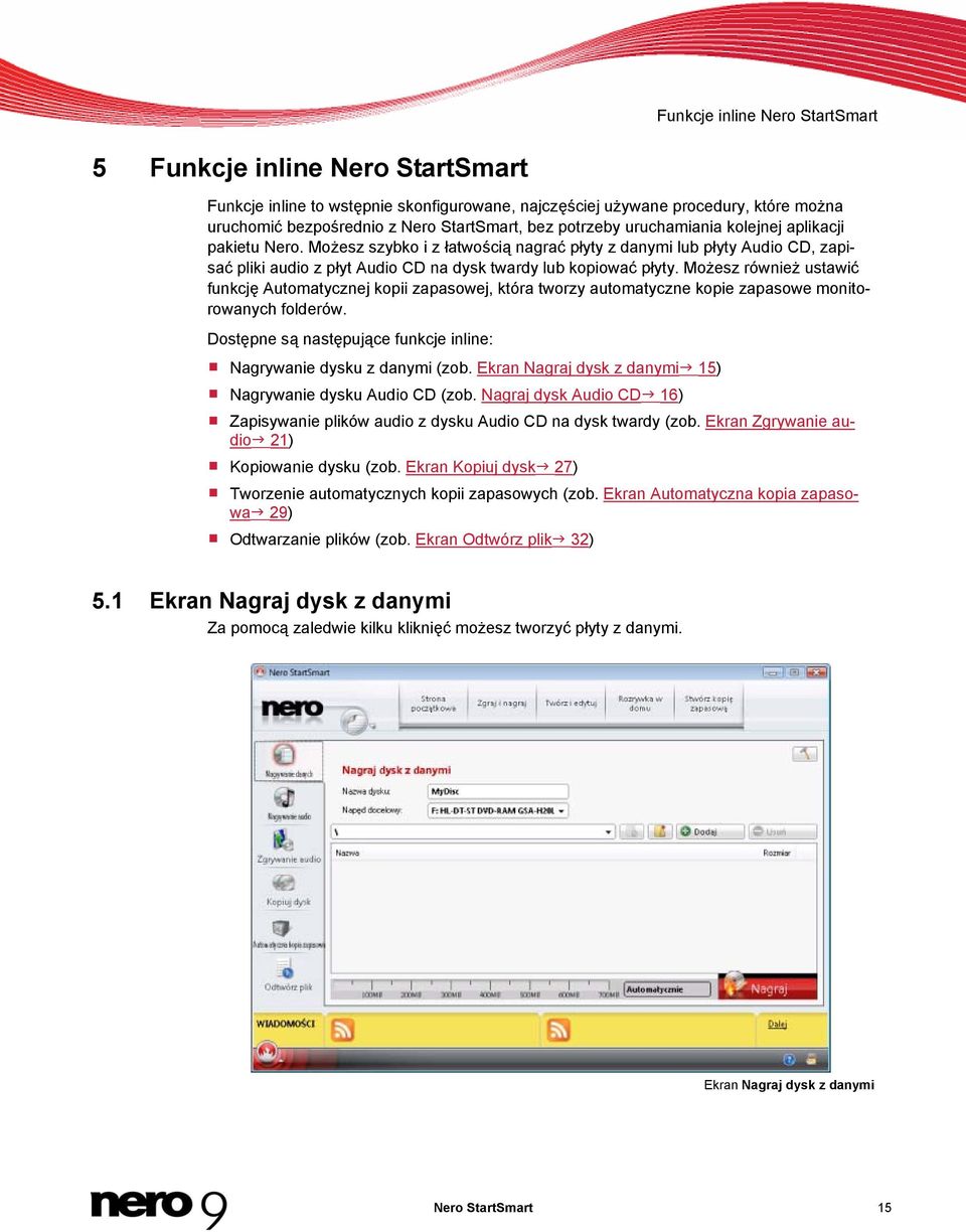 Możesz również ustawić funkcję Automatycznej kopii zapasowej, która tworzy automatyczne kopie zapasowe monitorowanych folderów. Dostępne są następujące funkcje inline: Nagrywanie dysku z danymi (zob.