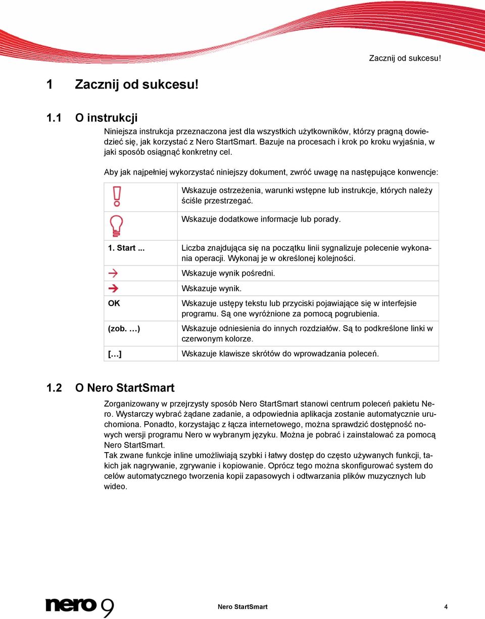 Aby jak najpełniej wykorzystać niniejszy dokument, zwróć uwagę na następujące konwencje: Wskazuje ostrzeżenia, warunki wstępne lub instrukcje, których należy ściśle przestrzegać.