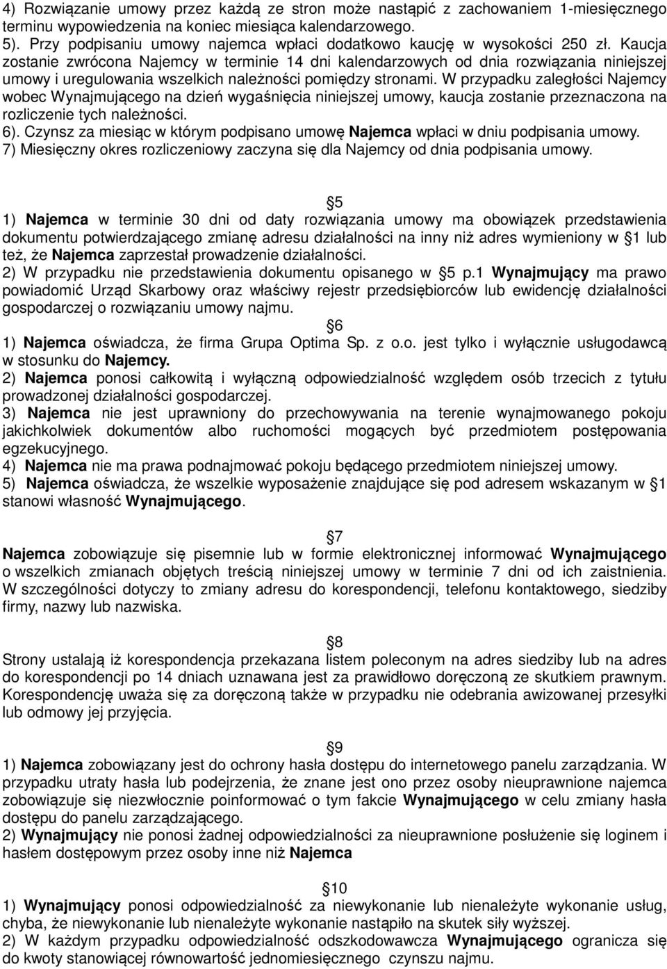 Kaucja zostanie zwrócona Najemcy w terminie 14 dni kalendarzowych od dnia rozwiązania niniejszej umowy i uregulowania wszelkich należności pomiędzy stronami.