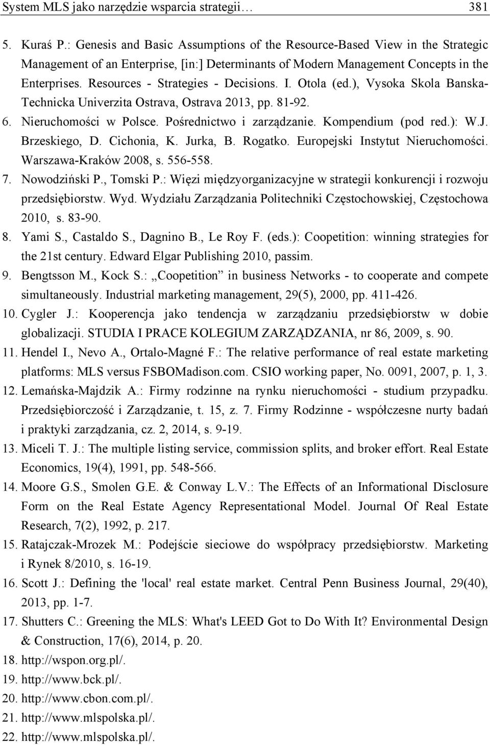 Resources - Strategies - Decisions. I. Otola (ed.), Vysoka Skola Banska- Technicka Univerzita Ostrava, Ostrava 2013, pp. 81-92. 6. Nieruchomości w Polsce. Pośrednictwo i zarządzanie.