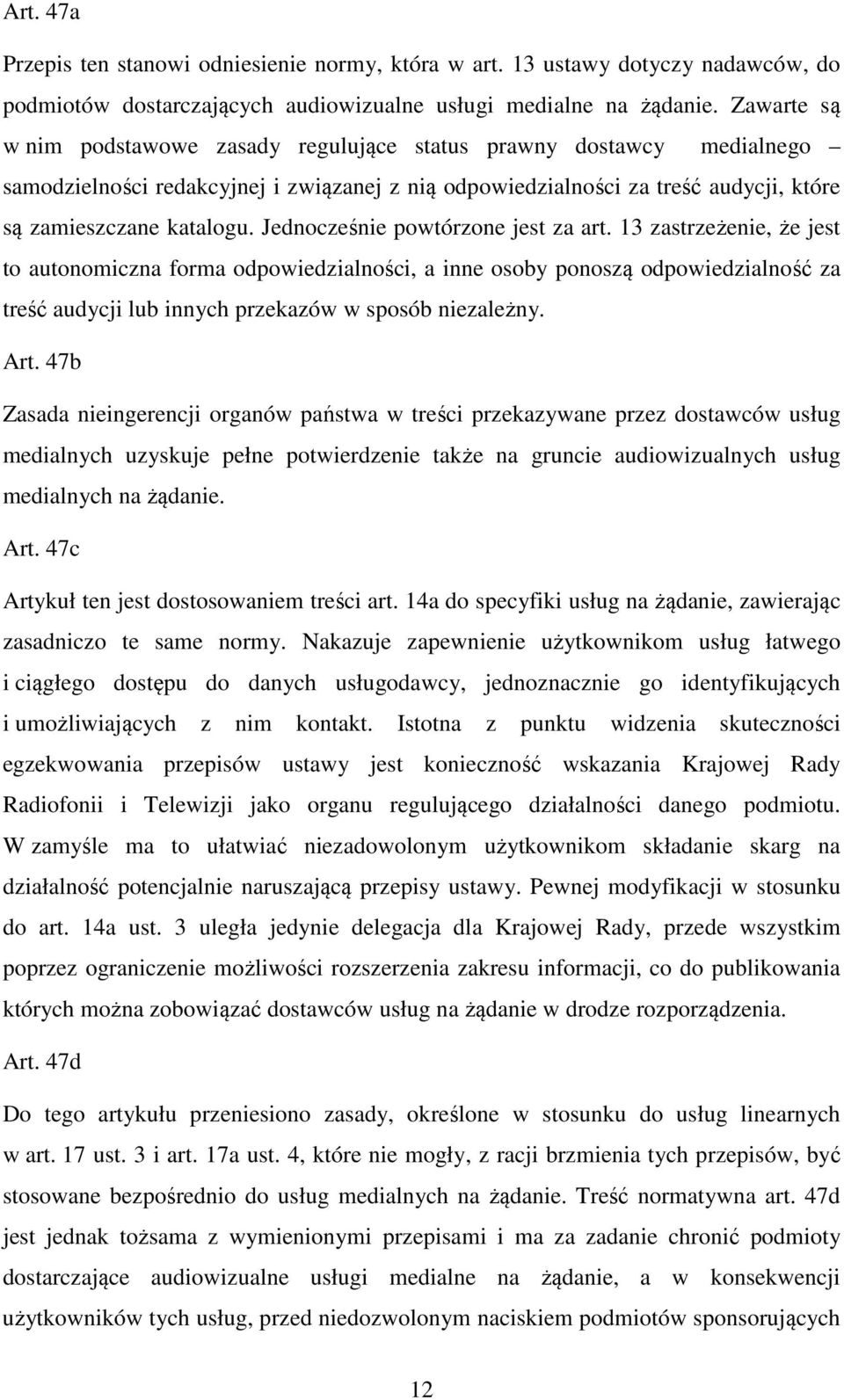 Jednocześnie powtórzone jest za art. 13 zastrzeżenie, że jest to autonomiczna forma odpowiedzialności, a inne osoby ponoszą odpowiedzialność za treść audycji lub innych przekazów w sposób niezależny.