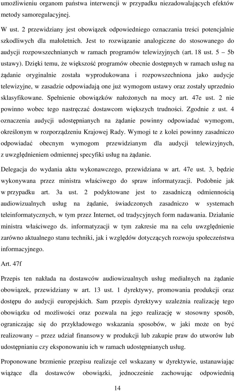 Jest to rozwiązanie analogiczne do stosowanego do audycji rozpowszechnianych w ramach programów telewizyjnych (art. 18 ust. 5 5b ustawy).