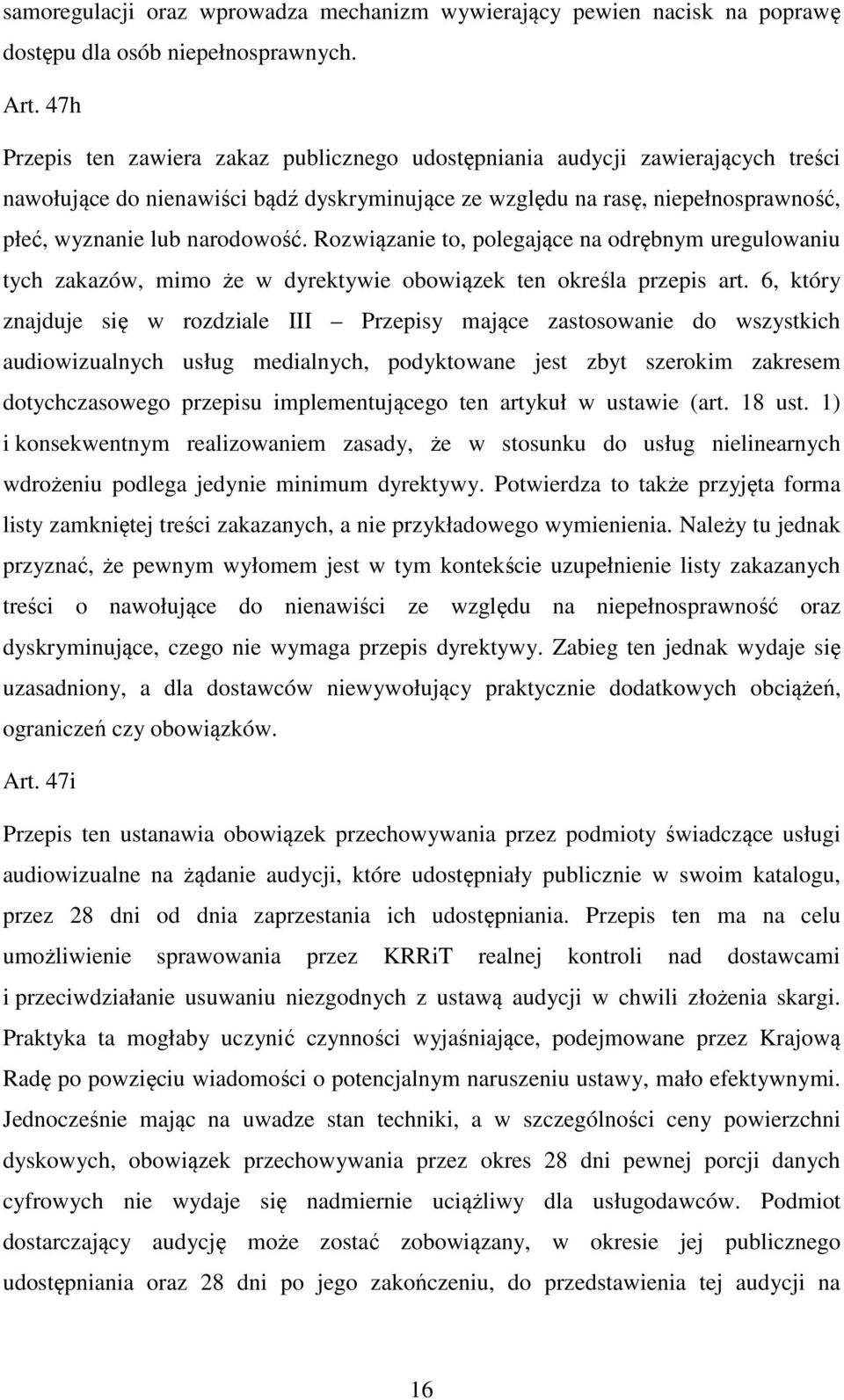 Rozwiązanie to, polegające na odrębnym uregulowaniu tych zakazów, mimo że w dyrektywie obowiązek ten określa przepis art.
