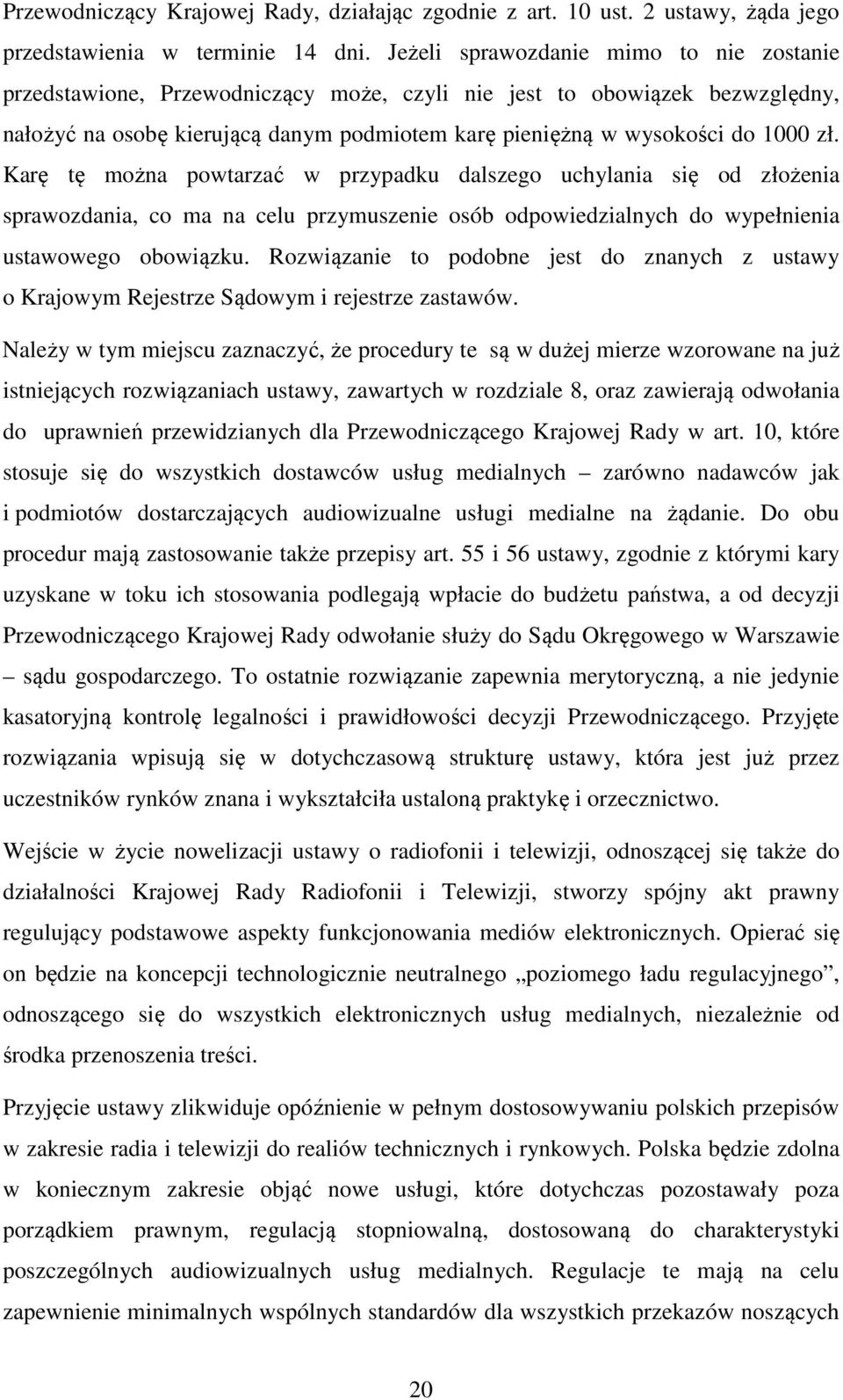 Karę tę można powtarzać w przypadku dalszego uchylania się od złożenia sprawozdania, co ma na celu przymuszenie osób odpowiedzialnych do wypełnienia ustawowego obowiązku.
