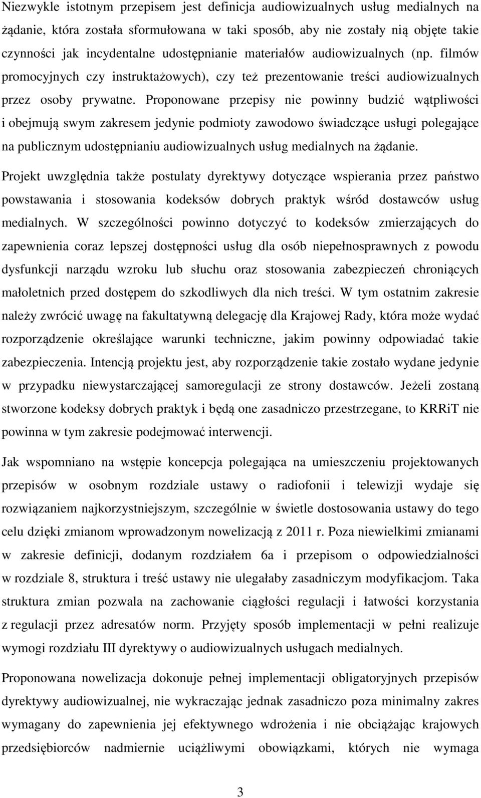 Proponowane przepisy nie powinny budzić wątpliwości i obejmują swym zakresem jedynie podmioty zawodowo świadczące usługi polegające na publicznym udostępnianiu audiowizualnych usług medialnych na