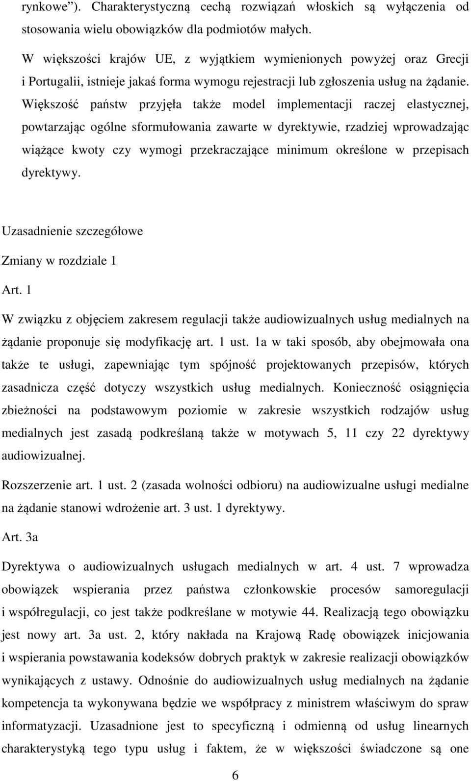 Większość państw przyjęła także model implementacji raczej elastycznej, powtarzając ogólne sformułowania zawarte w dyrektywie, rzadziej wprowadzając wiążące kwoty czy wymogi przekraczające minimum