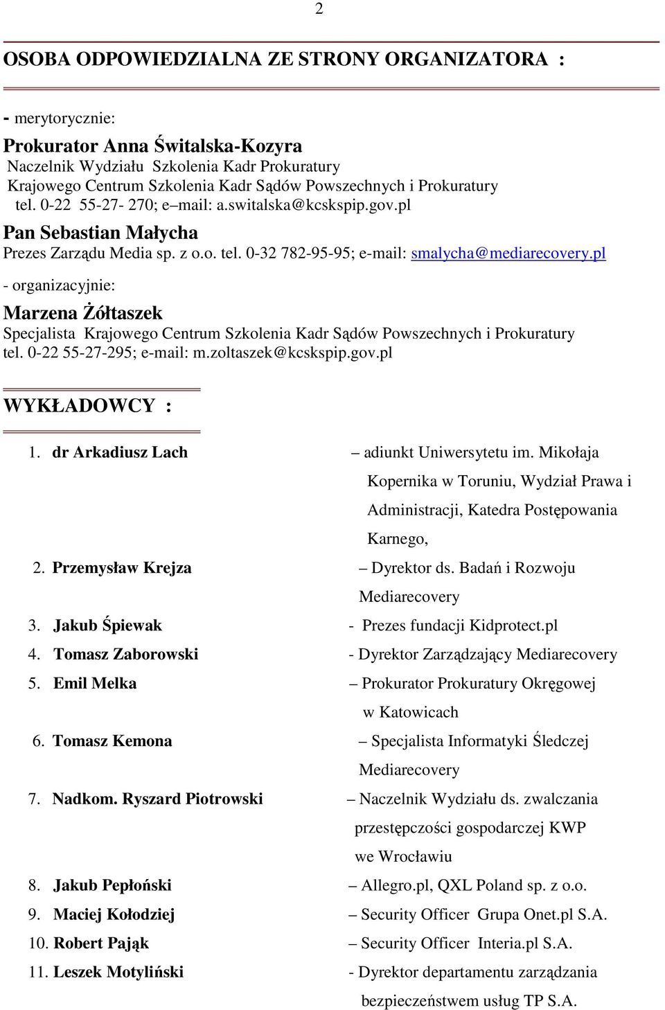 pl - organizacyjnie: Marzena śółtaszek Specjalista Krajowego Centrum Szkolenia Kadr Sądów Powszechnych i Prokuratury tel. 0-22 55-27-295; e-mail: m.zoltaszek@kcskspip.gov.pl WYKŁADOWCY : 1.