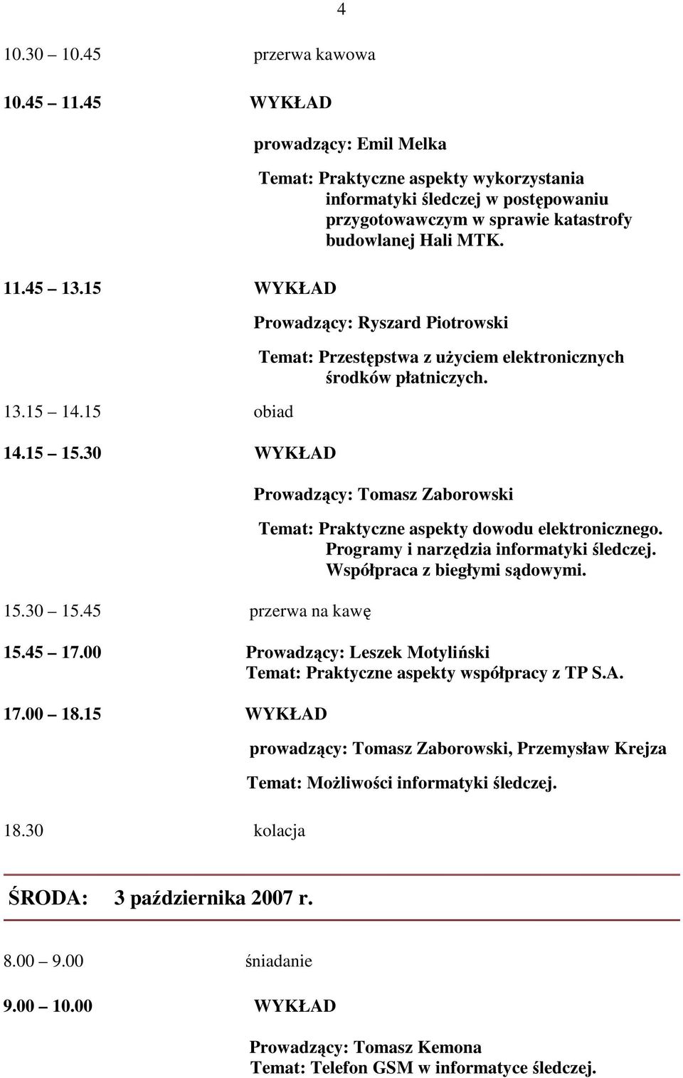 Prowadzący: Ryszard Piotrowski Temat: Przestępstwa z uŝyciem elektronicznych środków płatniczych. Prowadzący: Tomasz Zaborowski Temat: Praktyczne aspekty dowodu elektronicznego.