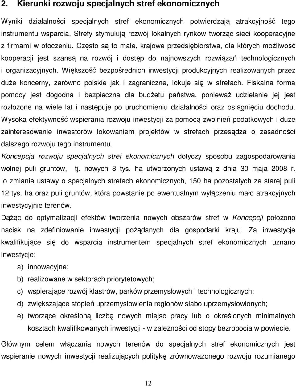 Często są to małe, krajowe przedsiębiorstwa, dla których moŝliwość kooperacji jest szansą na rozwój i dostęp do najnowszych rozwiązań technologicznych i organizacyjnych.