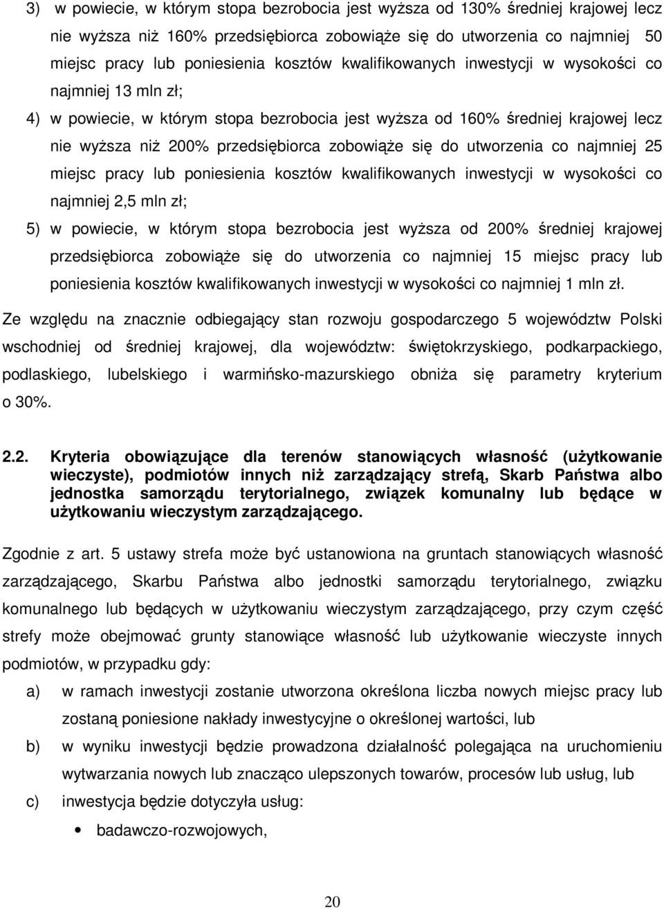 utworzenia co najmniej 25 miejsc pracy lub poniesienia kosztów kwalifikowanych inwestycji w wysokości co najmniej 2,5 mln zł; 5) w powiecie, w którym stopa bezrobocia jest wyŝsza od 200% średniej
