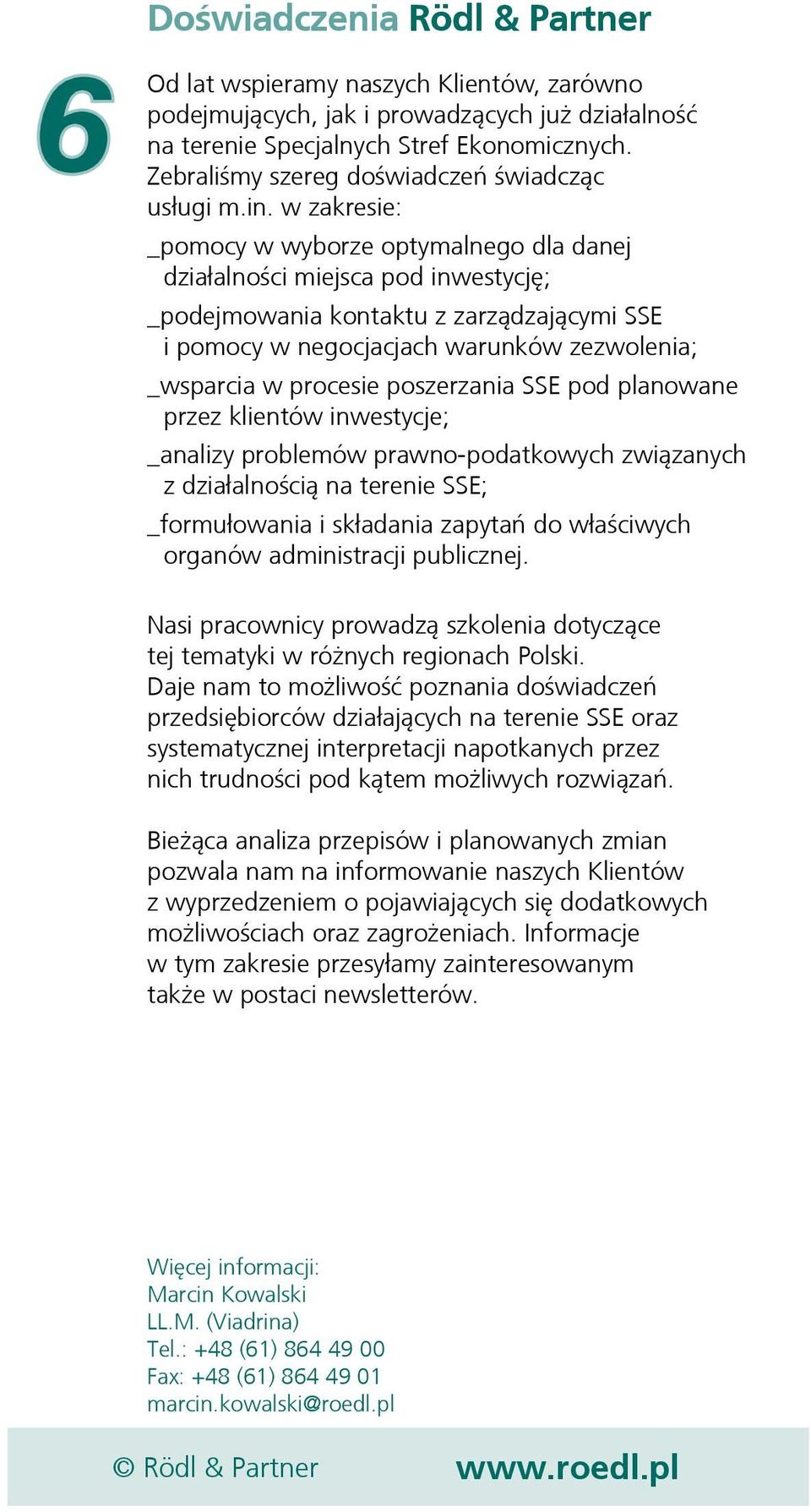 w zakresie: _pomocy w wyborze optymalnego dla danej działalności miejsca pod inwestycję; _podejmowania kontaktu z zarządzającymi SSE i pomocy w negocjacjach warunków zezwolenia; _wsparcia w procesie