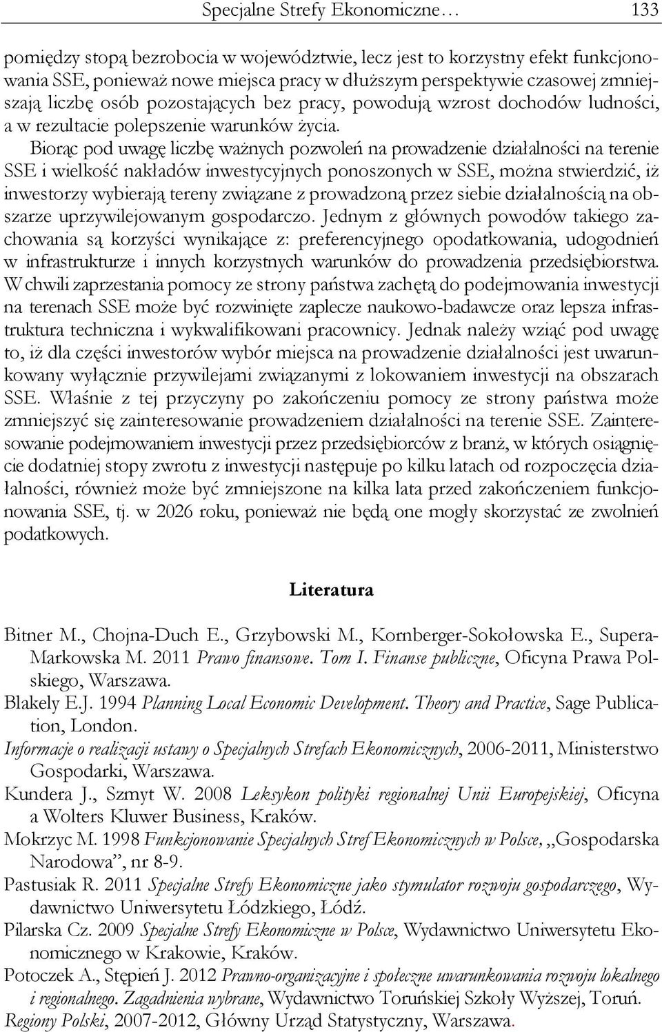 Biorąc pod uwagę liczbę ważnych pozwoleń na prowadzenie działalności na terenie SSE i wielkość nakładów inwestycyjnych ponoszonych w SSE, można stwierdzić, iż inwestorzy wybierają tereny związane z