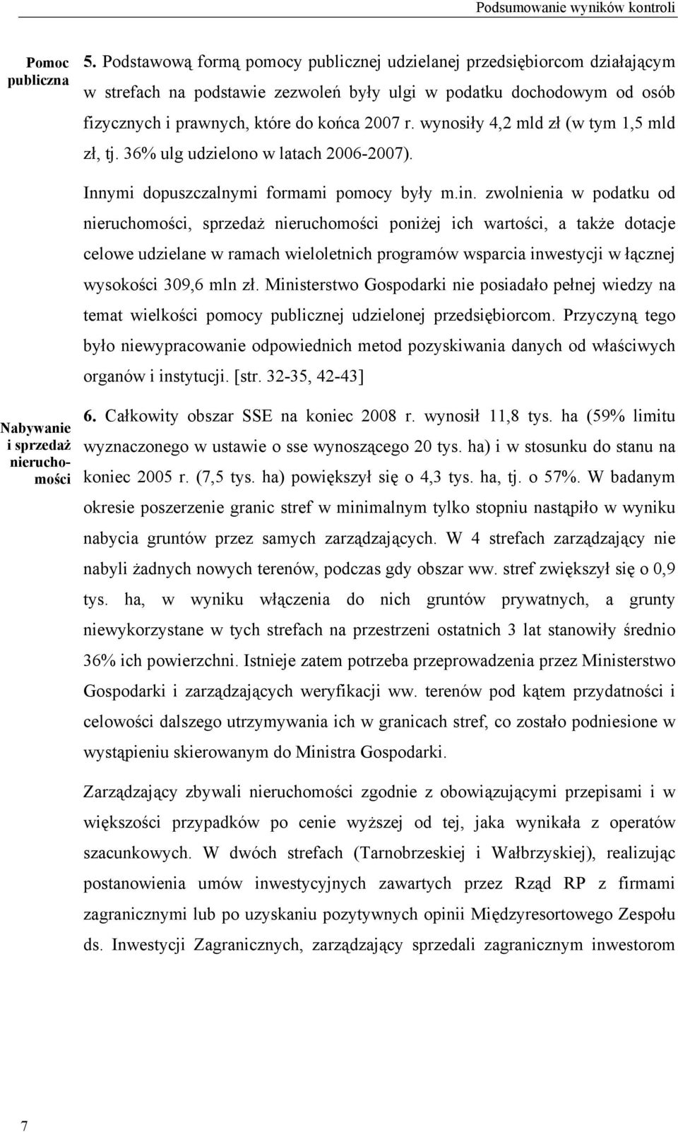 wynosiły 4,2 mld zł (w tym 1,5 mld zł, tj. 36% ulg udzielono w latach 2006-2007). Innymi dopuszczalnymi formami pomocy były m.in.