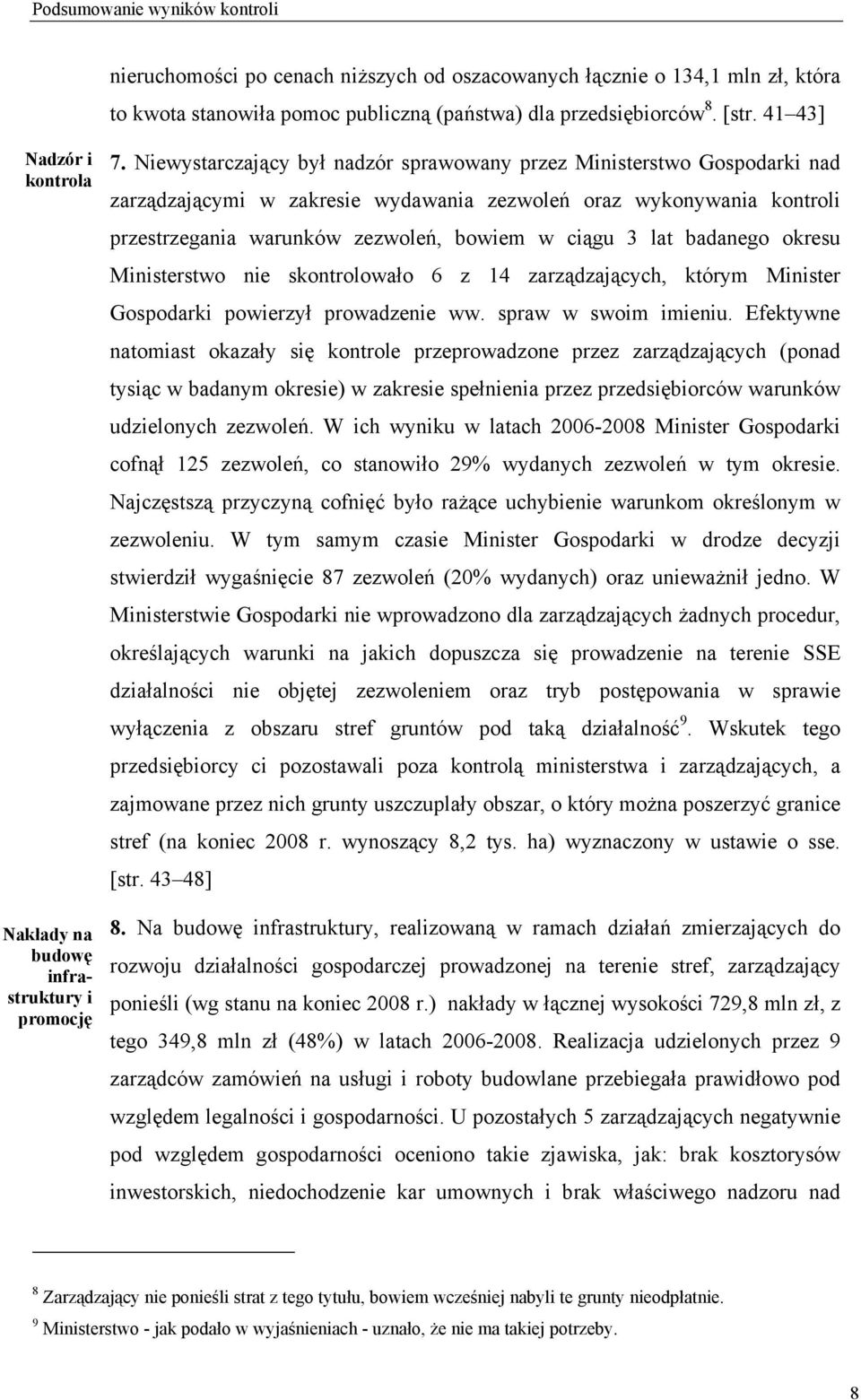 Niewystarczający był nadzór sprawowany przez Ministerstwo Gospodarki nad zarządzającymi w zakresie wydawania zezwoleń oraz wykonywania kontroli przestrzegania warunków zezwoleń, bowiem w ciągu 3 lat