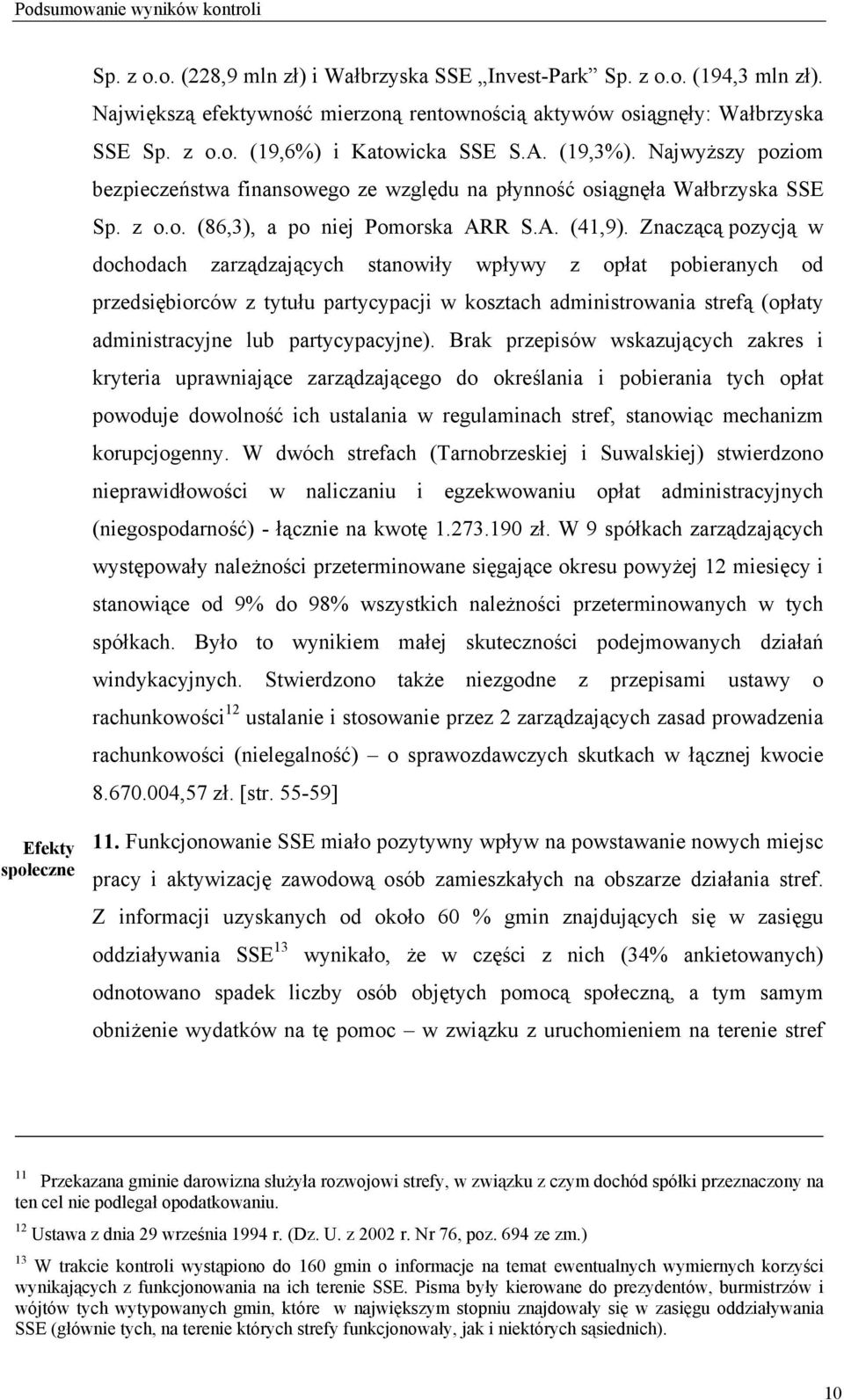Znaczącą pozycją w dochodach zarządzających stanowiły wpływy z opłat pobieranych od przedsiębiorców z tytułu partycypacji w kosztach administrowania strefą (opłaty administracyjne lub partycypacyjne).