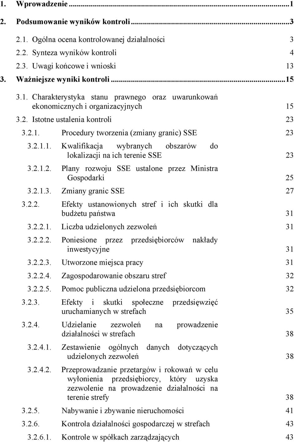 2.1.2. Plany rozwoju SSE ustalone przez Ministra Gospodarki 25 3.2.1.3. Zmiany granic SSE 27 3.2.2. Efekty ustanowionych stref i ich skutki dla budżetu państwa 31 3.2.2.1. Liczba udzielonych zezwoleń 31 3.