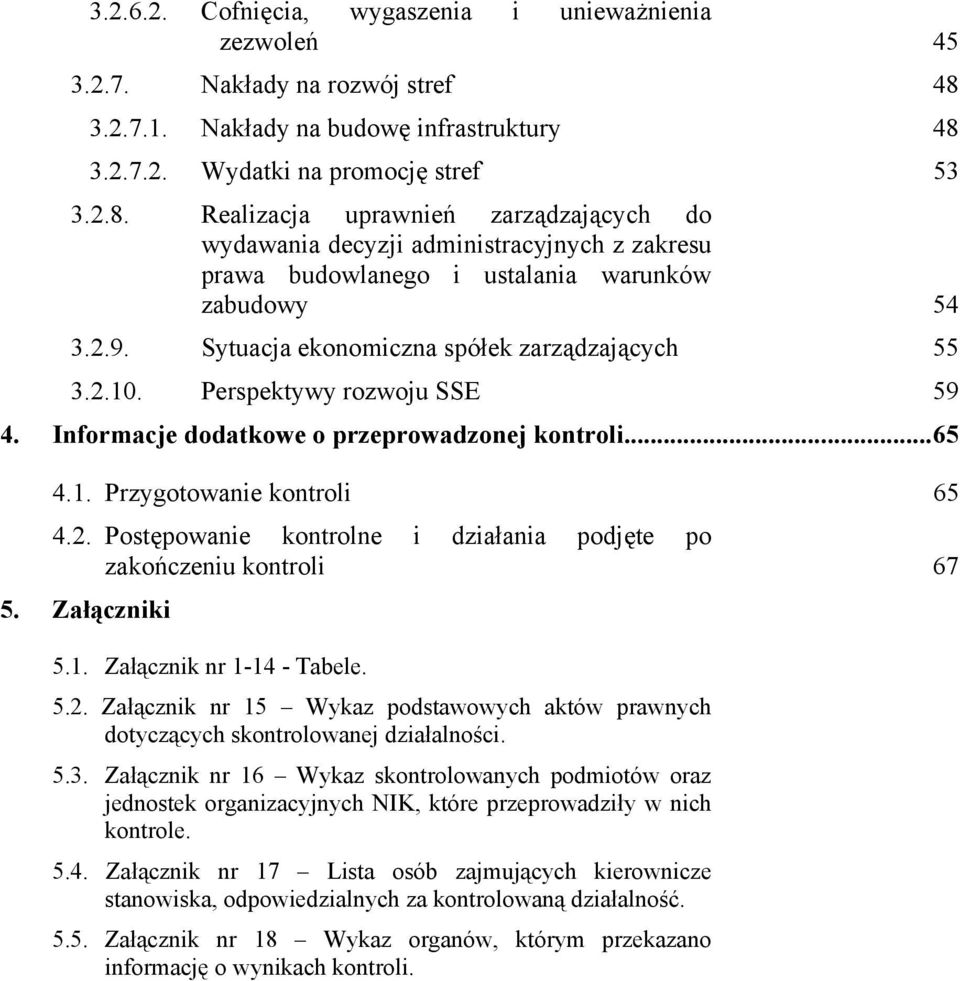 2.9. Sytuacja ekonomiczna spółek zarządzających 55 3.2.10. Perspektywy rozwoju SSE 59 4. Informacje dodatkowe o przeprowadzonej kontroli...65 4.1. Przygotowanie kontroli 65 4.2. Postępowanie kontrolne i działania podjęte po zakończeniu kontroli 67 5.