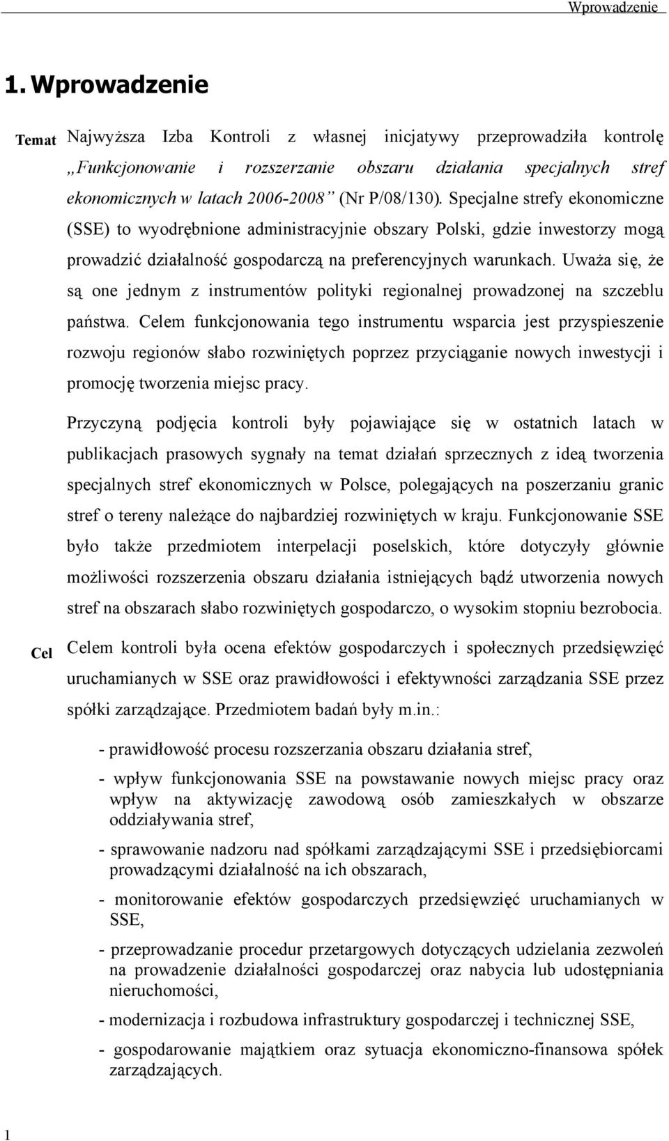 P/08/130). Specjalne strefy ekonomiczne (SSE) to wyodrębnione administracyjnie obszary Polski, gdzie inwestorzy mogą prowadzić działalność gospodarczą na preferencyjnych warunkach.