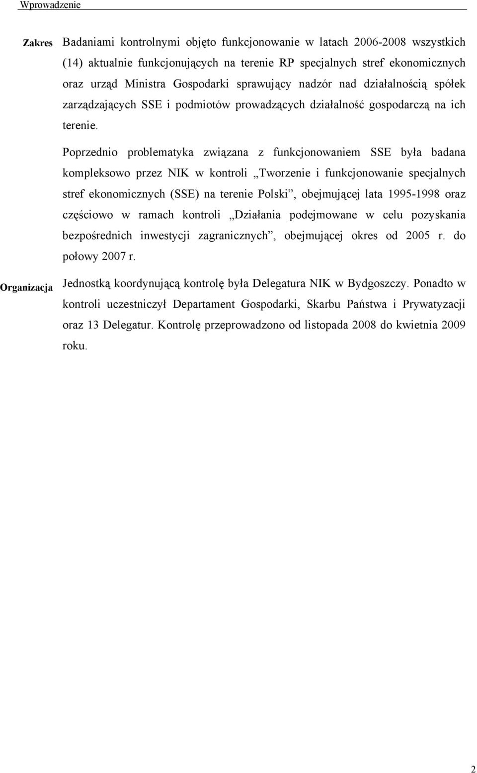 Poprzednio problematyka związana z funkcjonowaniem SSE była badana kompleksowo przez NIK w kontroli Tworzenie i funkcjonowanie specjalnych stref ekonomicznych (SSE) na terenie Polski, obejmującej
