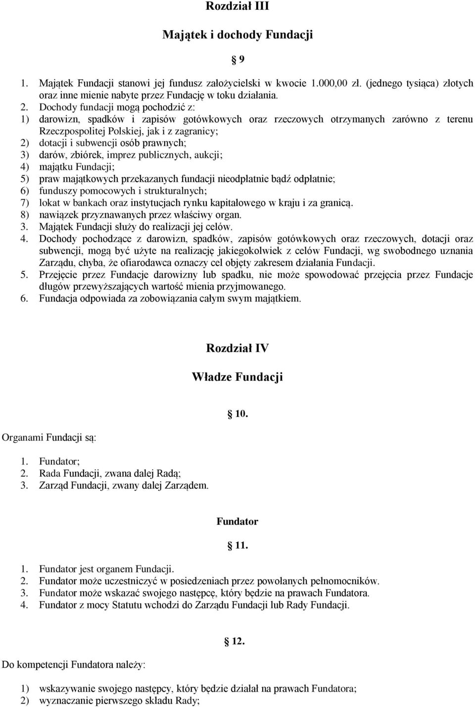 prawnych; 3) darów, zbiórek, imprez publicznych, aukcji; 4) majątku Fundacji; 5) praw majątkowych przekazanych fundacji nieodpłatnie bądź odpłatnie; 6) funduszy pomocowych i strukturalnych; 7) lokat