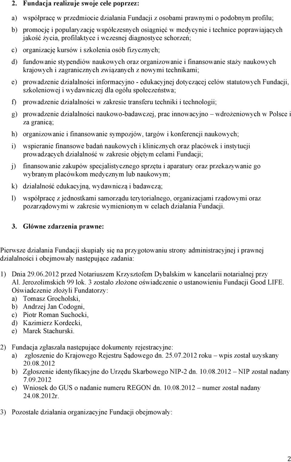 finansowanie staży naukowych krajowych i zagranicznych związanych z nowymi technikami; e) prowadzenie działalności informacyjno - edukacyjnej dotyczącej celów statutowych Fundacji, szkoleniowej i