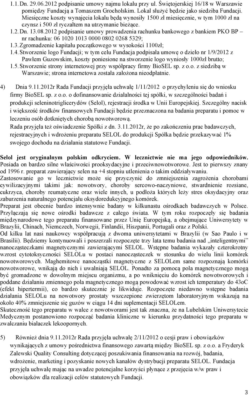 2012 podpisanie umowy prowadzenia rachunku bankowego z bankiem PKO BP nr rachunku: 06 1020 1013 0000 0802 0268 5329; 1.3. Zgromadzenie kapitału początkowego w wysokości 1100zł; 1.4.