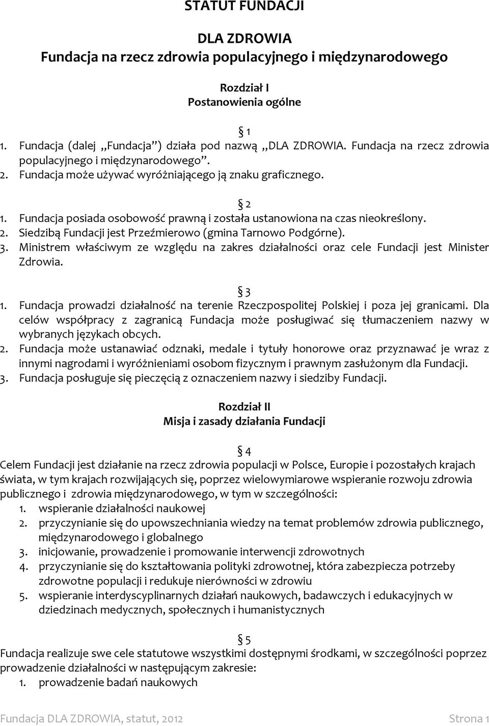 Fundacja posiada osobowość prawną i została ustanowiona na czas nieokreślony. 2. Siedzibą Fundacji jest Przeźmierowo (gmina Tarnowo Podgórne). 3.