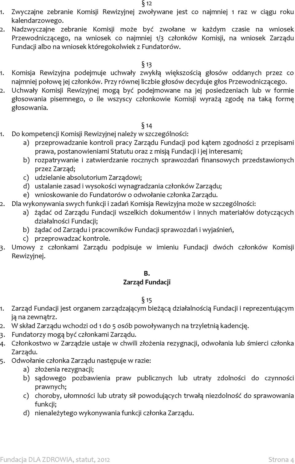Fundatorów. 13 1. Komisja Rewizyjna podejmuje uchwały zwykłą większością głosów oddanych przez co najmniej połowę jej członków. Przy równej liczbie głosów decyduje głos Przewodniczącego. 2.