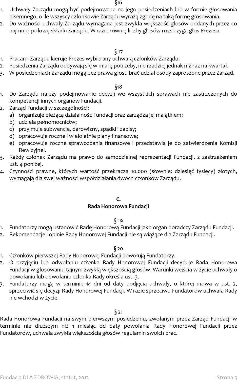 Pracami Zarządu kieruje Prezes wybierany uchwałą członków Zarządu. 2. Posiedzenia Zarządu odbywają się w miarę potrzeby, nie rzadziej jednak niż raz na kwartał. 3.