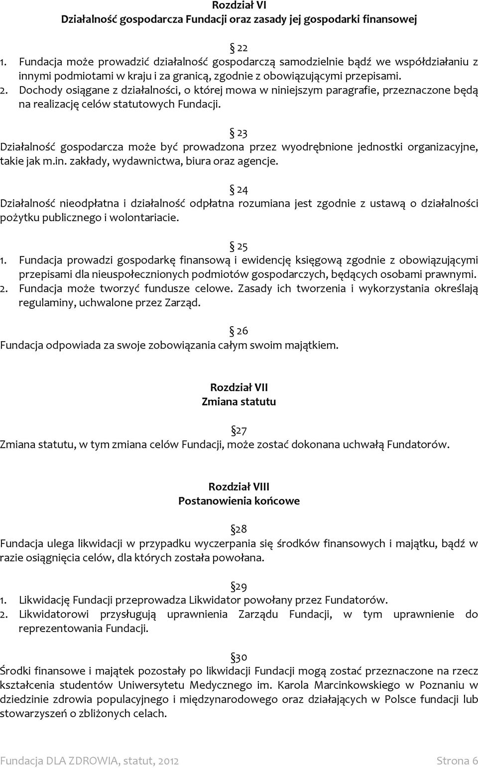 Dochody osiągane z działalności, o której mowa w niniejszym paragrafie, przeznaczone będą na realizację celów statutowych Fundacji.