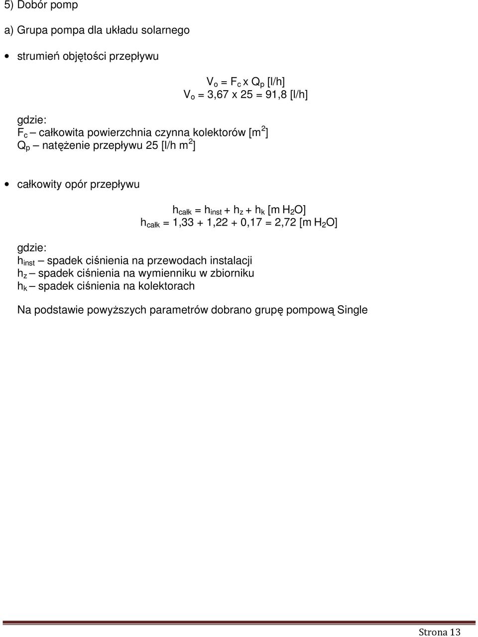 + h k [m H 2 O] h całk = 1,33 + 1,22 + 0,17 = 2,72 [m H 2 O] h inst sadek ciśnienia na rzewodach instalacji h z sadek