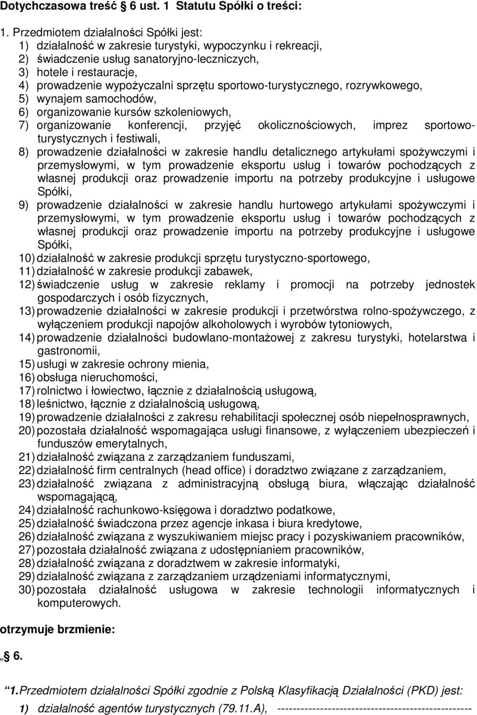 sprzętu sportowo-turystycznego, rozrywkowego, 5) wynajem samochodów, 6) organizowanie kursów szkoleniowych, 7) organizowanie konferencji, przyjęć okolicznościowych, imprez sportowoturystycznych i
