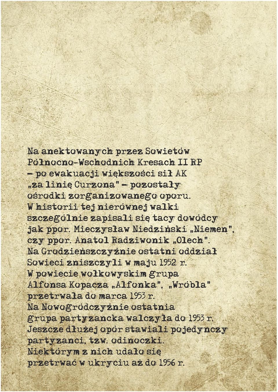 " Na Grodzieńszczyźnie ostatni oddział Sowieci zniszczyli w maju 1952 r. W powiecie wołkowyskim grupa Alfonsa Kopacza Alfonka", Wróbla" " " przetrwała do marca 1953 r.