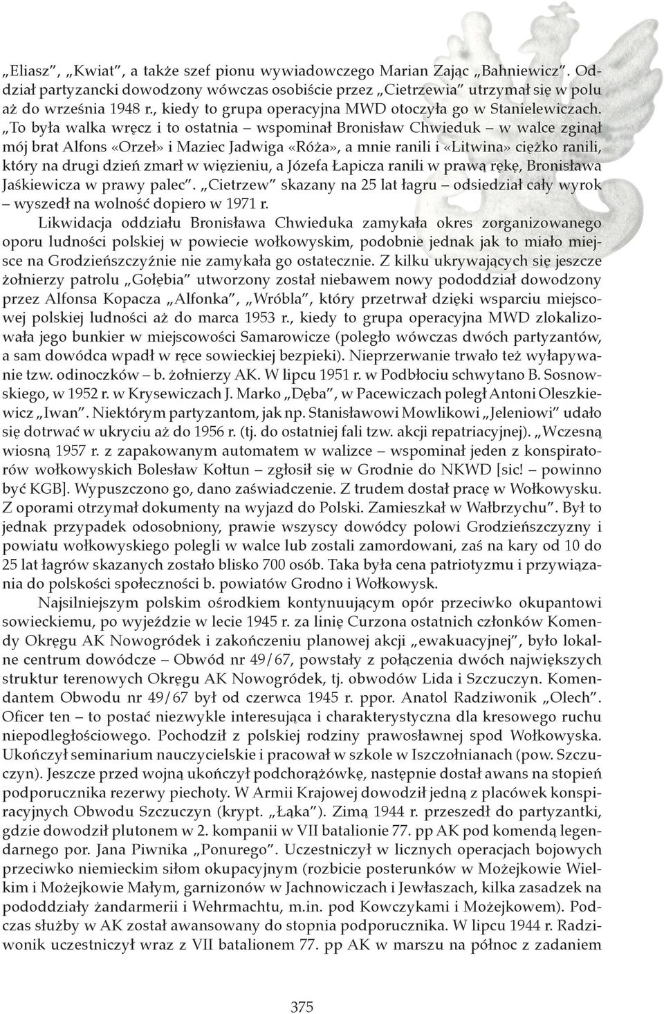 To była walka wręcz i to ostatnia wspominał Bronisław Chwieduk w walce zginął mój brat Alfons «Orzeł» i Maziec Jadwiga «Róża», a mnie ranili i «Litwina» ciężko ranili, który na drugi dzień zmarł w