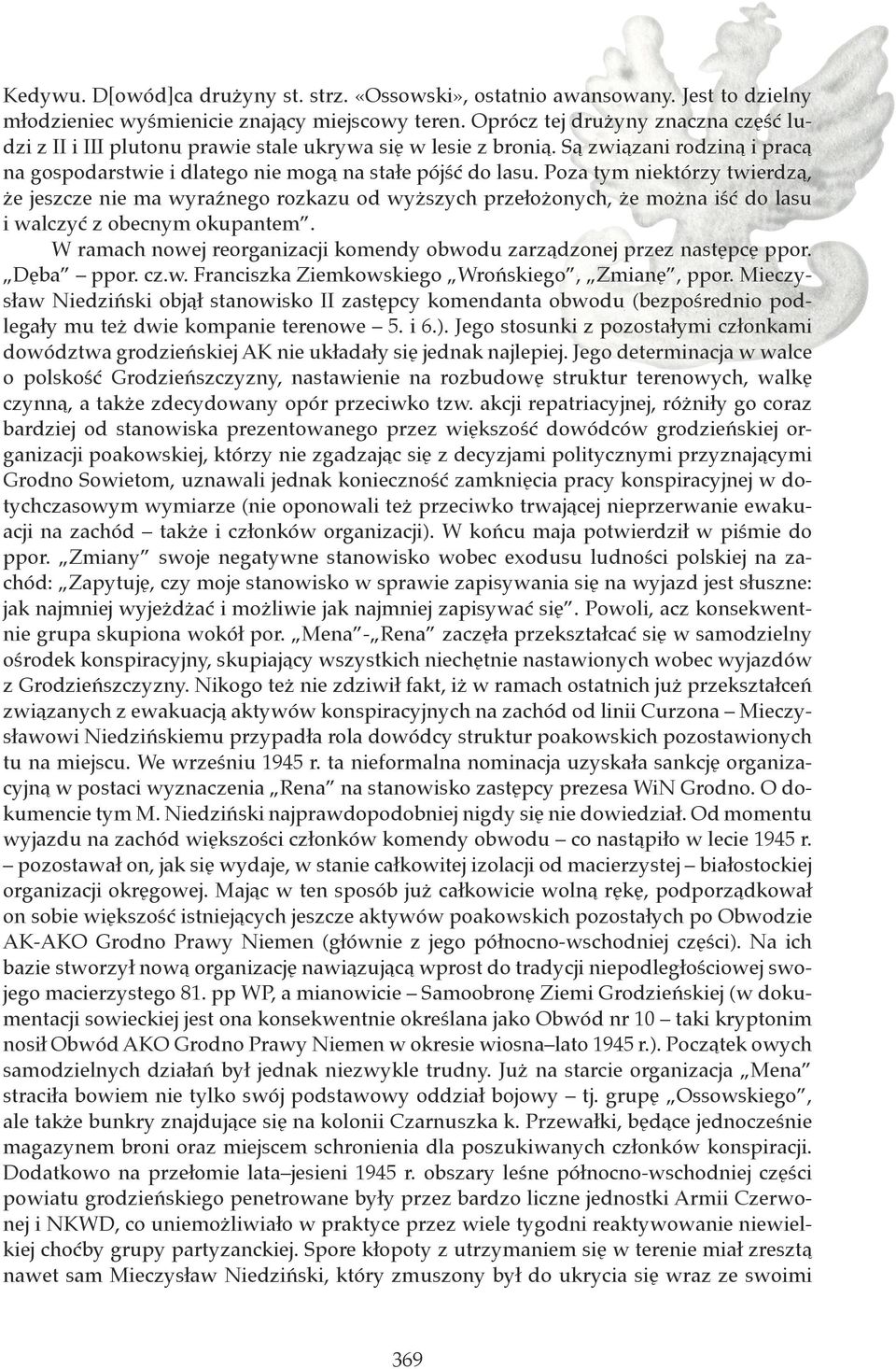 Poza tym niektórzy twierdzą, że jeszcze nie ma wyraźnego rozkazu od wyższych przełożonych, że można iść do lasu i walczyć z obecnym okupantem.