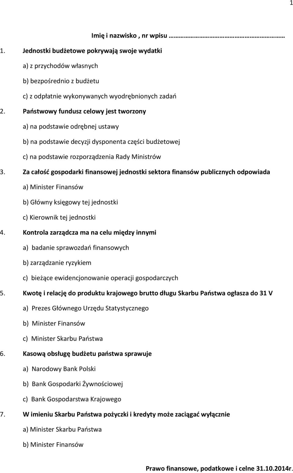 Za całość gospodarki finansowej jednostki sektora finansów publicznych odpowiada a) Minister Finansów b) Główny księgowy tej jednostki c) Kierownik tej jednostki 4.