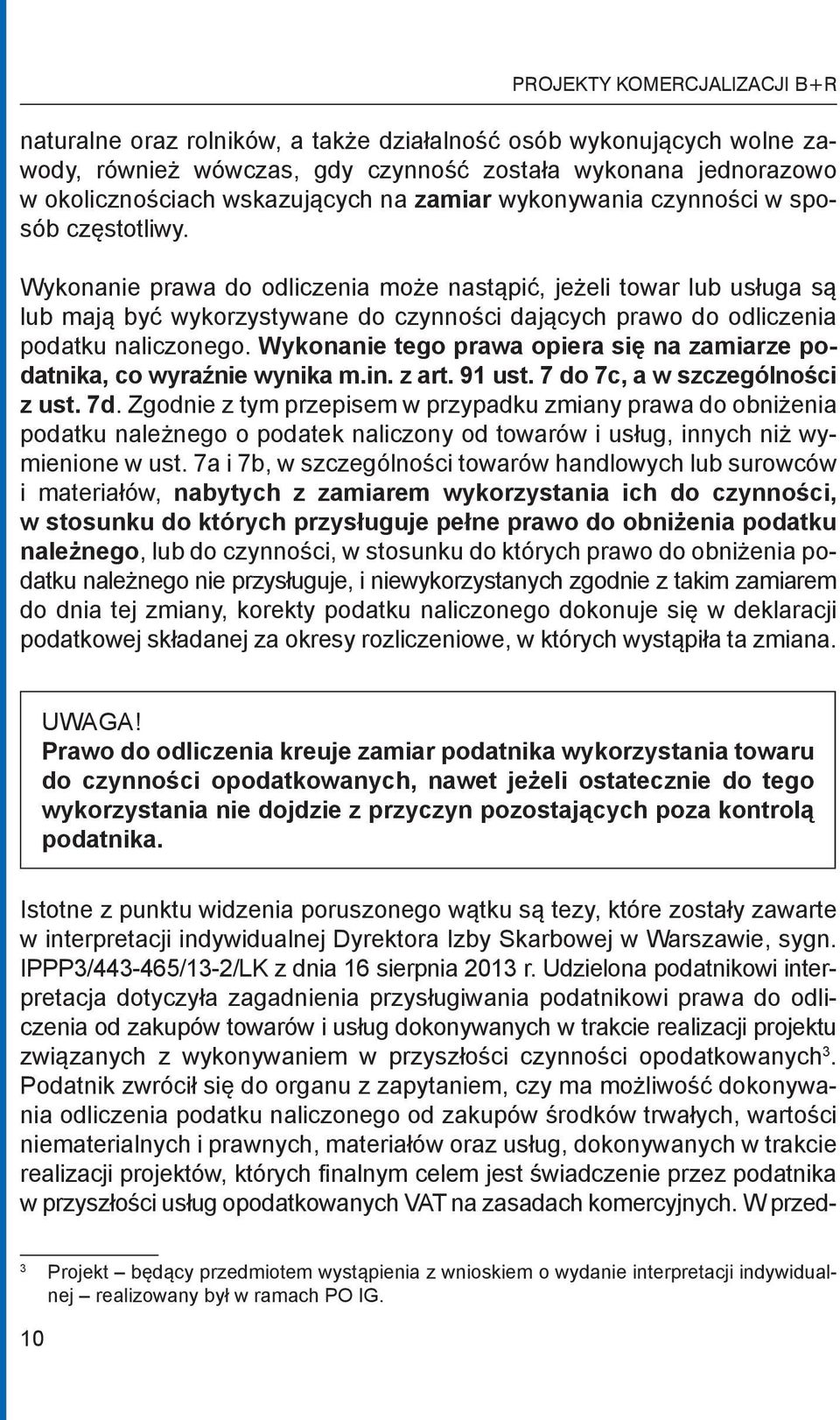 Wykonanie prawa do odliczenia może nastąpić, jeżeli towar lub usługa są lub mają być wykorzystywane do czynności dających prawo do odliczenia podatku naliczonego.