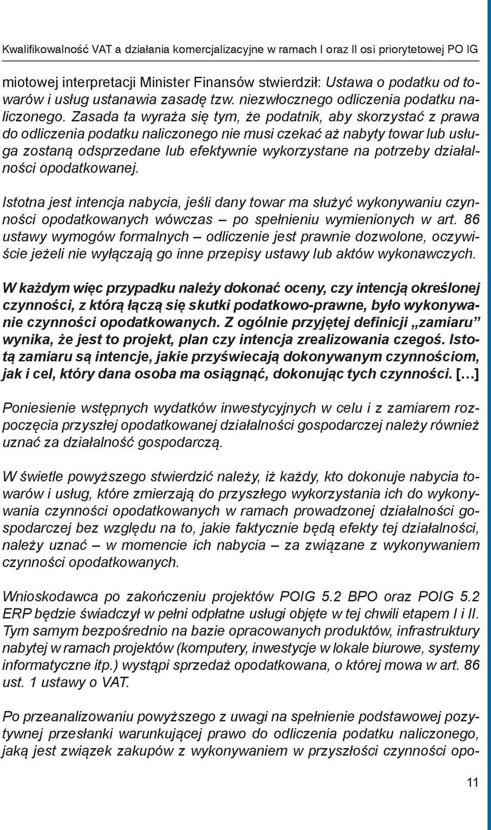Zasada ta wyraża się tym, że podatnik, aby skorzystać z prawa do odliczenia podatku naliczonego nie musi czekać aż nabyty towar lub usługa zostaną odsprzedane lub efektywnie wykorzystane na potrzeby